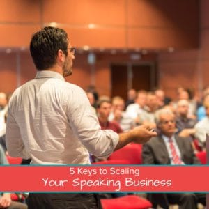 5 Keys to Scaling Your Speaking Business - Featured Image