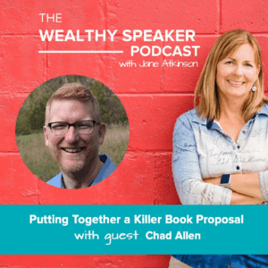 The Wealthy Speaker Podcast Jane Atkinson Chad Allen book proposal