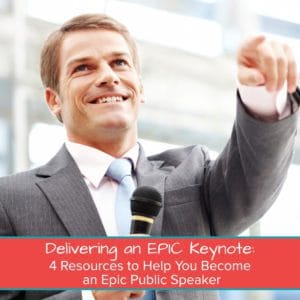 Delivering an EPIC Keynote_ 4 Resources to Help You Become an Epic Public Speaker Featured Image