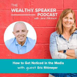 The Wealthy Speaker Podcast with Jane Atkinson and Eric Rittmeyer Get Noticed in the Media