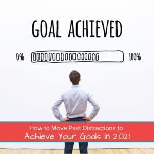 How to Move Past Distractions to Achieve Your Goals in 2021 Featured Image