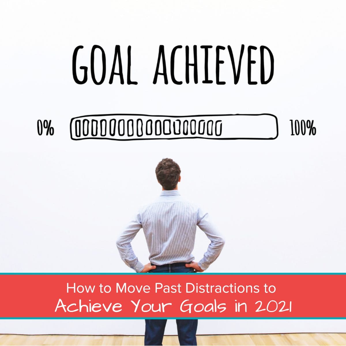 How to Move Past Distractions to Achieve Your Goals in 2021 Featured Image