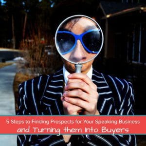5 Steps to Finding Prospects for Your Speaking Business and Turning them Into Buyers - feature image