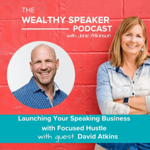 Launching Your Speaking Business with Focused Hustle with Jane Atkinson and David Atkins