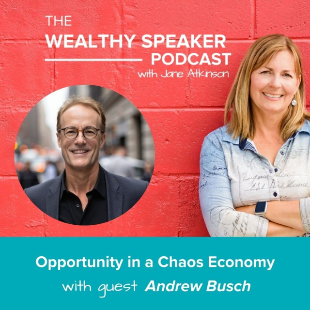 image of Jane Atkinson and Andrew Busch and text that says The Wealthy Speaker Podcast Opportunity in a Chaos Economy with Andrew Busch