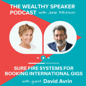image of Jane Atkinson and David Avrin and text that says The Wealthy Speaker Podcast Sure Fire Systems for Booking International Gigs with David Avrin