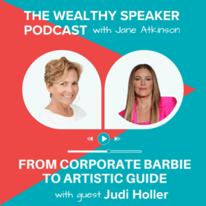images of Jane Atkinson and Judi Holler and test that says The Wealthy Speaker Podcast with Host Jane Atkinson From Corporate Barbie to Artistic Guide with Guest Judi Holler