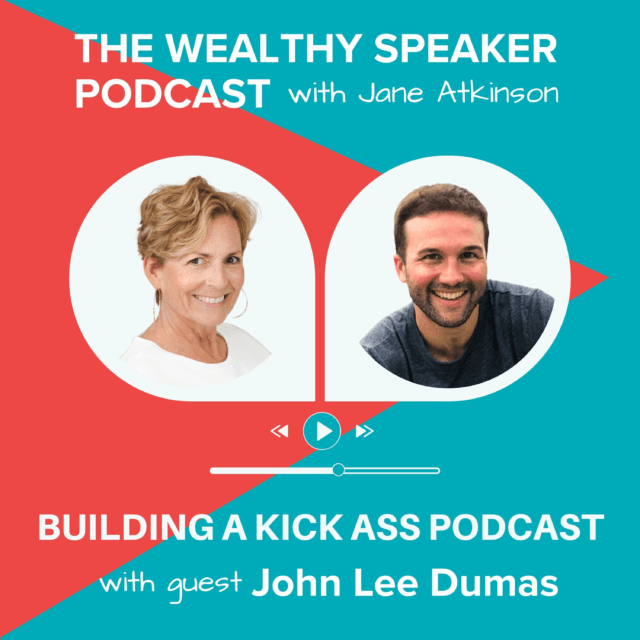 images of Jane Atkinson and John Lee Dumas and text that says The Wealthy Speaker Podcast Building a Kick Ass Podcast with John Lee Dumas