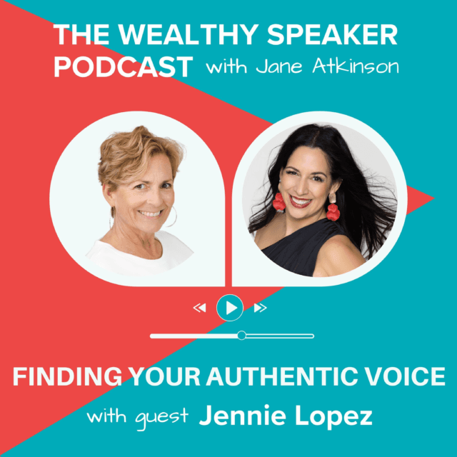 images of Jane Atkinson and Jennie Lopez and text that says The Wealthy Speaker Podcast Finding Your Authentic Voice with Jane Atkinson and Jennie López