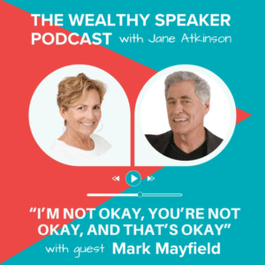 images of Jane Atkinson and Mark Mayfield and text that says The Wealthy Speaker Podcast I’m Not Okay, You’re Not Okay, and That’s Okay with Mark Mayfield