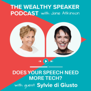 images of Jane Atkinson and Sylvie diGiusto and text that says The Wealthy Speaker Podcast Does Your Speech Need More Tech? with Sylvie diGiusto