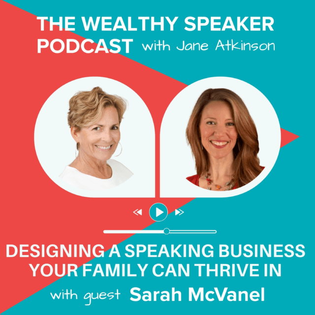 images of Jane Atkinson and Sarah McVanel and text that says The Wealthy Speaker Podcast Designing a Speaking Business Your Family Can Thrive In with Sarah McVanel