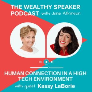 images of Jane Atkinson and Kassy LaBorie and text that says The Wealthy Speaker Podcast with host Jane Atkinson. Human Connection in a High-Tech Environment with Kassy LaBorie