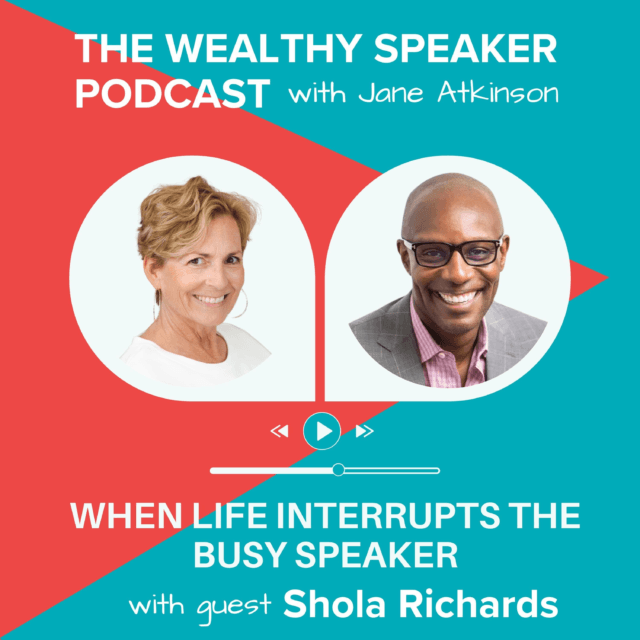 images of Jane Atkinson and Shola Richards and text that says The Wealthy Speaker Podcast When Life Interrupts the Busy Speaker