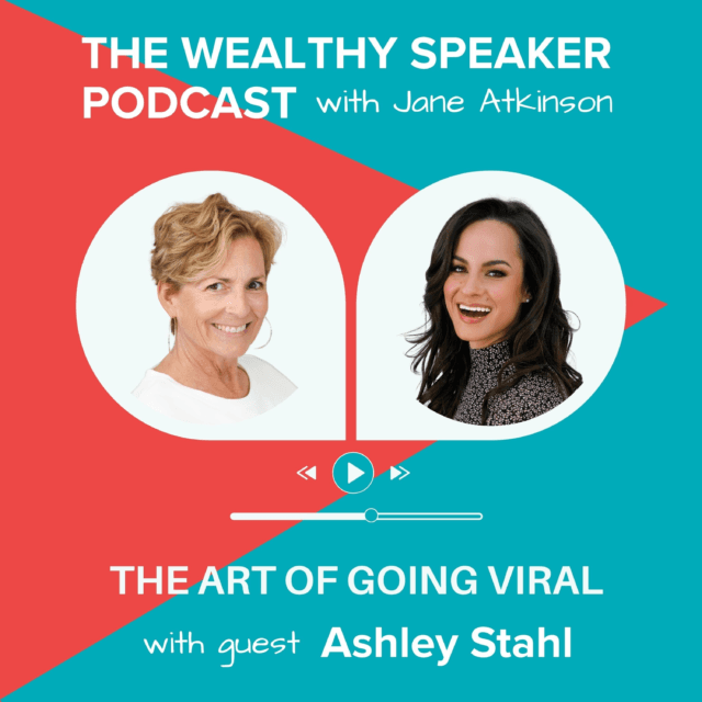 images of Jane Atkinson and Ashley Stahl and text that says The Wealthy Speaker Podcast The Art of Going Viral with Ashley Stahl