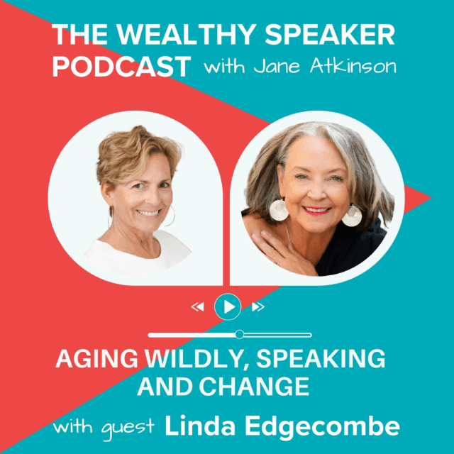 images of Jane Atkinson and Linda Edgecombe and text that says The Wealthy Speaker Podcast Aging Wildly, Speaking and Change with Linda Edgecombe