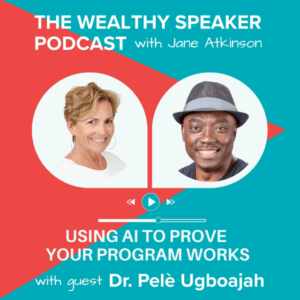 images of Jane Atkinson and Dr. Pelè Ugboajah and text that says The Wealthy Speaker Podcast Using AI to Prove Your Program Works with Dr. Pelè Ugboajah